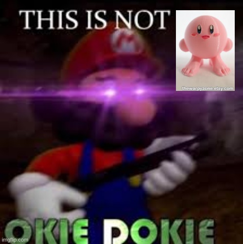 THIS IS NOT OKIE DOKIE | image tagged in this is not okie dokie,kirby,memes | made w/ Imgflip meme maker