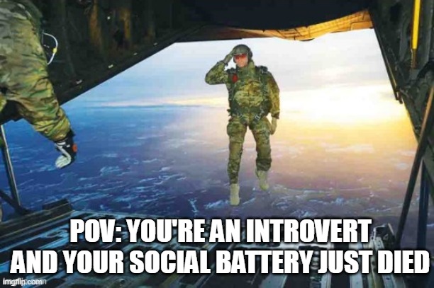 To all of my fellow introverts out there, be true to your likes and dislikes. | POV: YOU'RE AN INTROVERT AND YOUR SOCIAL BATTERY JUST DIED | image tagged in bye have a good time | made w/ Imgflip meme maker