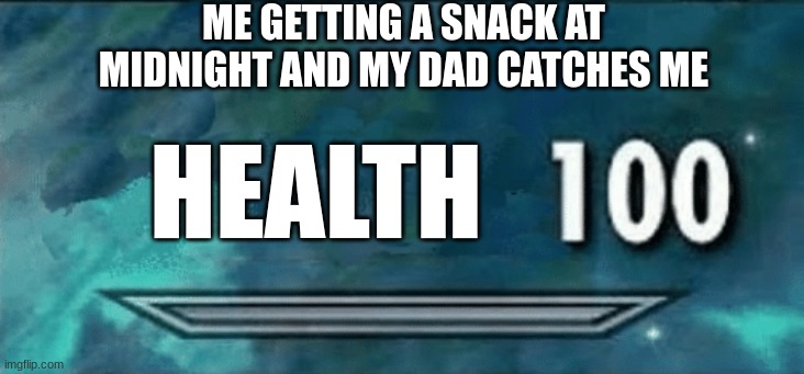 HEALTH 100 | ME GETTING A SNACK AT MIDNIGHT AND MY DAD CATCHES ME; HEALTH | image tagged in skyrim skill meme,midnight,snack,memes | made w/ Imgflip meme maker