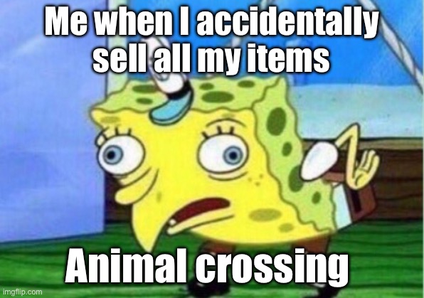 Mocking Spongebob | Me when I accidentally sell all my items; Animal crossing | image tagged in memes,mocking spongebob | made w/ Imgflip meme maker