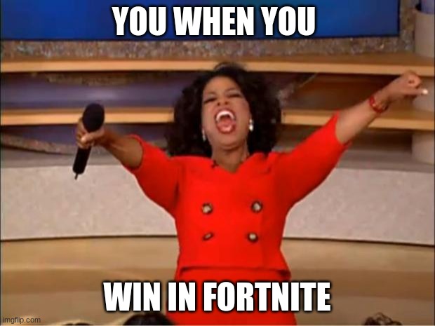 Oprah You Get A | YOU WHEN YOU; WIN IN FORTNITE | image tagged in memes,oprah you get a | made w/ Imgflip meme maker