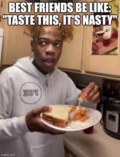 BEST FRIENDS BE LIKE:
"TASTE THIS, IT'S NASTY" | image tagged in funny memes | made w/ Imgflip meme maker