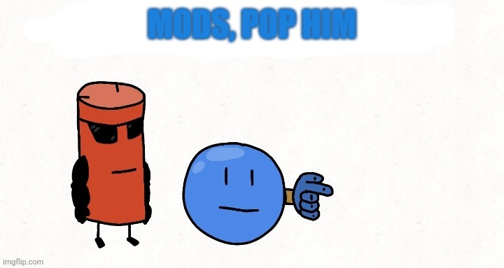MODS, POP HIM | made w/ Imgflip meme maker