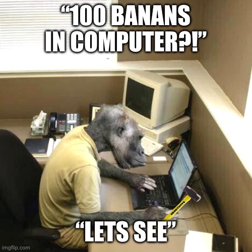 Monkey Business Meme | “100 BANANS IN COMPUTER?!”; “LETS SEE” | image tagged in memes,monkey business | made w/ Imgflip meme maker