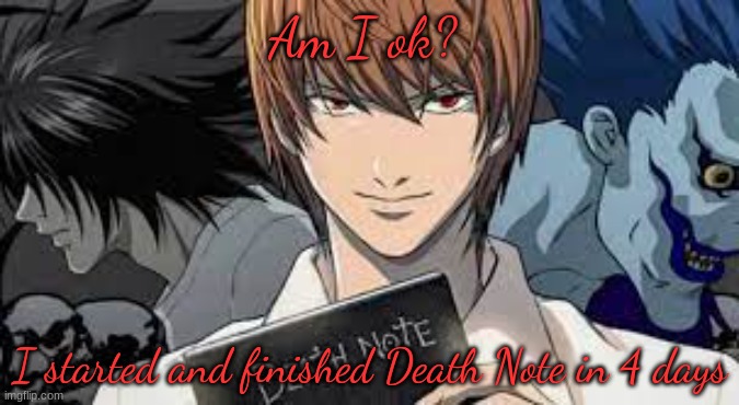 Light | Am I ok? I started and finished Death Note in 4 days | image tagged in death note | made w/ Imgflip meme maker