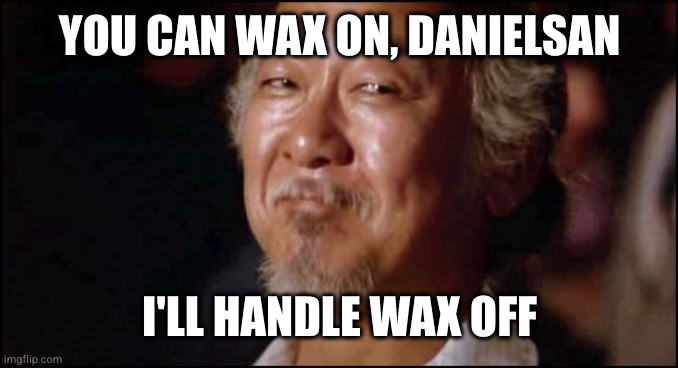 Mr Miyagi Smiling | YOU CAN WAX ON, DANIELSAN I'LL HANDLE WAX OFF | image tagged in mr miyagi smiling | made w/ Imgflip meme maker