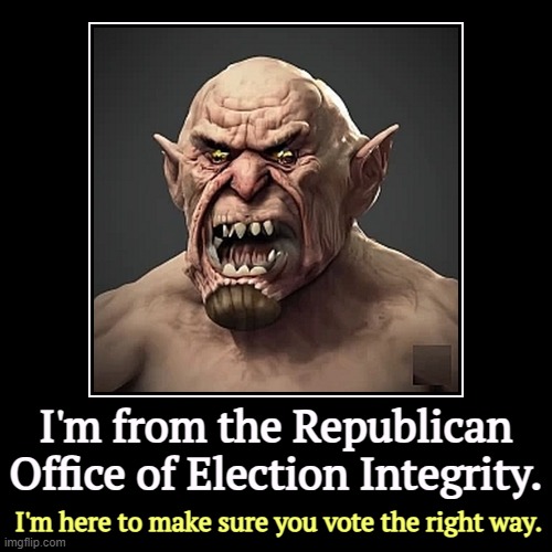 I'm from the Republican Office of Election Integrity. | I'm here to make sure you vote the right way. | image tagged in funny,demotivationals,republican,voter fraud,intimidation,election fraud | made w/ Imgflip demotivational maker