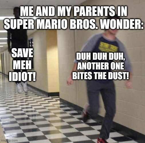 floating boy chasing running boy | ME AND MY PARENTS IN SUPER MARIO BROS. WONDER:; SAVE MEH IDIOT! DUH DUH DUH, ANOTHER ONE BITES THE DUST! | image tagged in floating boy chasing running boy,super mario,mario | made w/ Imgflip meme maker