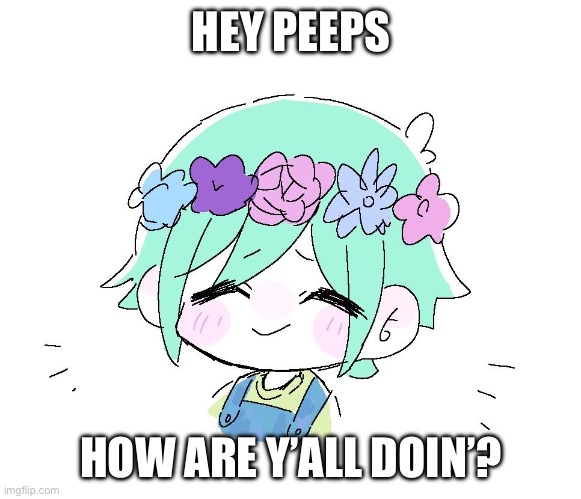 HEY PEEPS; HOW ARE Y’ALL DOIN’? | made w/ Imgflip meme maker