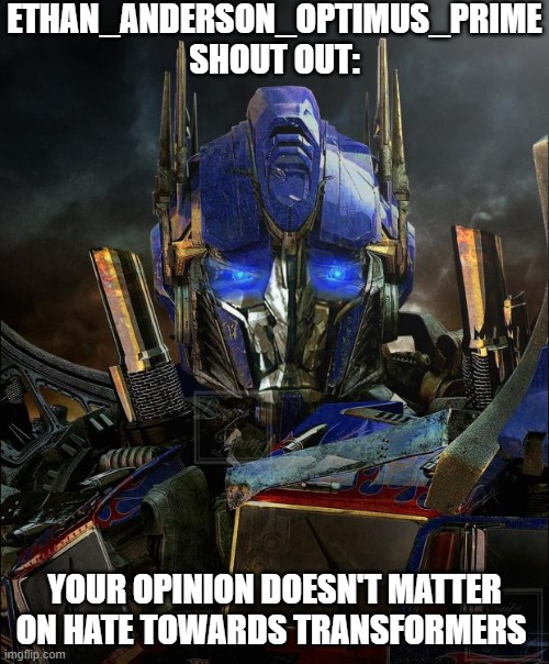Back me up | YOUR OPINION DOESN'T MATTER ON HATE TOWARDS TRANSFORMERS | image tagged in shout out | made w/ Imgflip meme maker