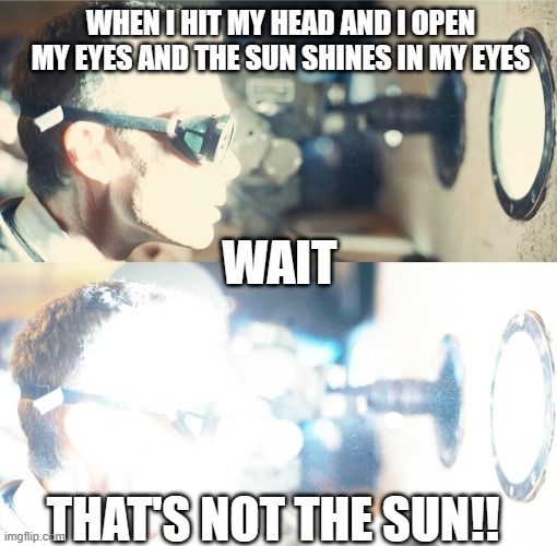 Oppenheimer | WHEN I HIT MY HEAD AND I OPEN MY EYES AND THE SUN SHINES IN MY EYES; WAIT; THAT'S NOT THE SUN!! | image tagged in oppenheimer,memes,light,imgflip | made w/ Imgflip meme maker
