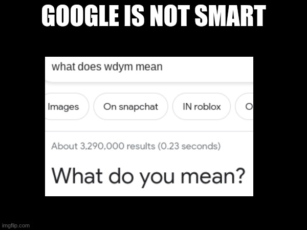 google even asks questions | GOOGLE IS NOT SMART | image tagged in google search,cursed,funny,memes | made w/ Imgflip meme maker