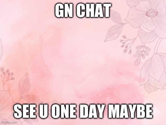e | GN CHAT; SEE U ONE DAY MAYBE | image tagged in elise the lesbean announcement template for sapphic | made w/ Imgflip meme maker