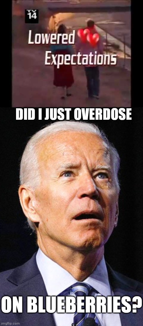 DID I JUST OVERDOSE ON BLUEBERRIES? | image tagged in lowered expectations dating,joe biden | made w/ Imgflip meme maker