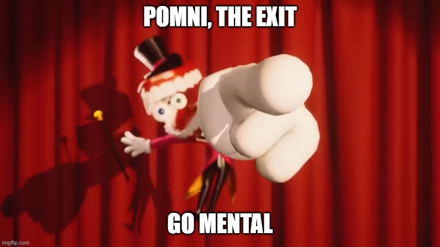 POMNI, THE EXIT | POMNI, THE EXIT; GO MENTAL | image tagged in caine | made w/ Imgflip meme maker