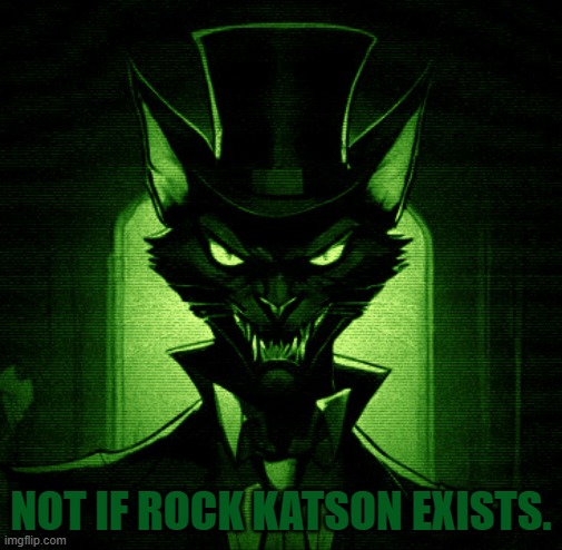 NOT IF ROCK KATSON EXISTS. | made w/ Imgflip meme maker