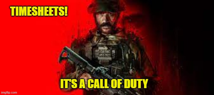Call of Duty Timesheet Reminder | TIMESHEETS! IT'S A CALL OF DUTY | image tagged in memes,call of duty,timesheet reminder,call of duty timesheet reminder,funny | made w/ Imgflip meme maker