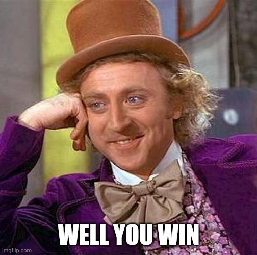 Creepy Condescending Wonka Meme | WELL YOU WIN | image tagged in memes,creepy condescending wonka | made w/ Imgflip meme maker