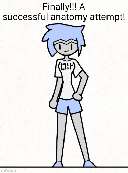 I've finally made something I don't have any issues with! | Finally!!! A successful anatomy attempt! | made w/ Imgflip meme maker