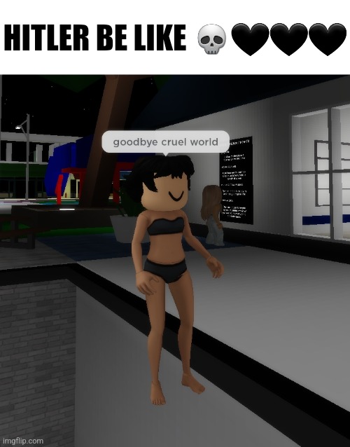 Goodbye cruel world | HITLER BE LIKE 💀🖤🖤🖤 | made w/ Imgflip meme maker