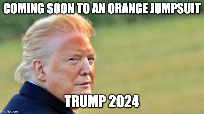 coming soon to an orange jumpsuit | COMING SOON TO AN ORANGE JUMPSUIT; TRUMP 2024 | image tagged in orange trump | made w/ Imgflip meme maker