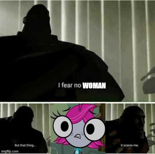 Everywhere i look, the only thing i see is... that thing. | WOMAN | image tagged in i fear no man | made w/ Imgflip meme maker