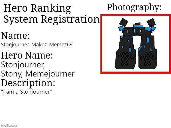 Hero Ranking System Registration | Stonjourner_Makez_Memez69; Stonjourner, Stony, Memejourner; "I am a Stonjourner" | image tagged in hero ranking system registration | made w/ Imgflip meme maker