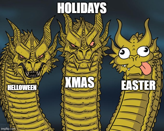 holidays | HOLIDAYS; XMAS; EASTER; HELLOWEEN | image tagged in three-headed dragon | made w/ Imgflip meme maker