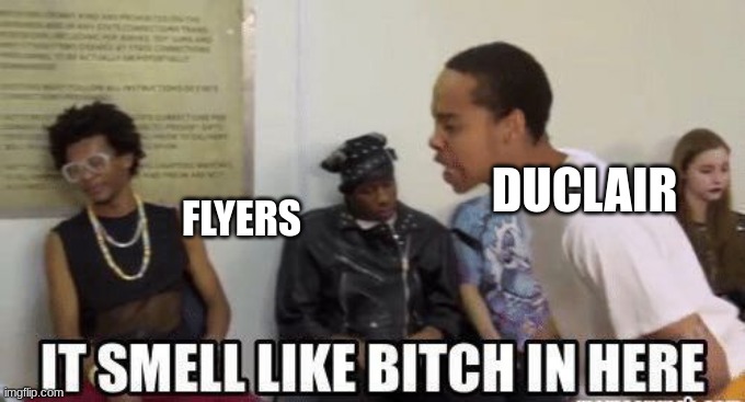 it smell like bitch in here | DUCLAIR; FLYERS | image tagged in it smell like bitch in here | made w/ Imgflip meme maker