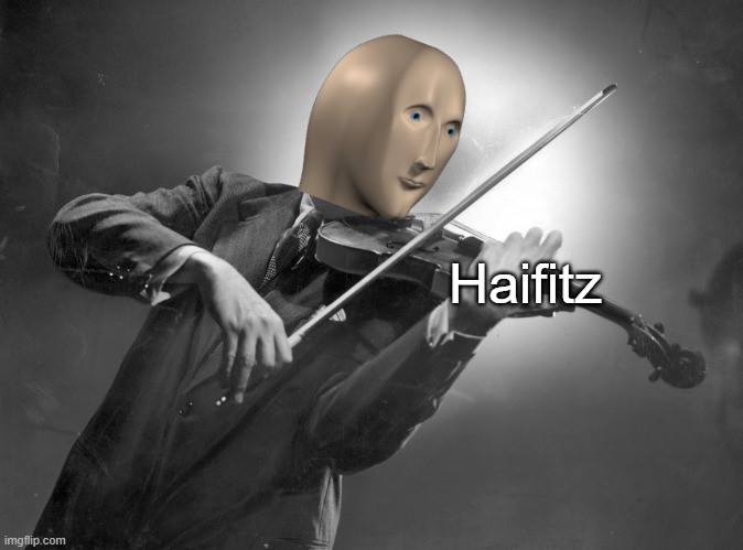 Haifitz (Link @Comment) | Haifitz | image tagged in funny,templates,meme man,munsic,violin,heifetz | made w/ Imgflip meme maker