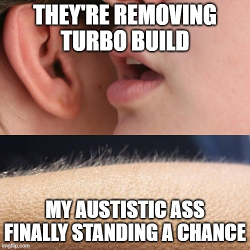 fortnite sweats no more | THEY'RE REMOVING TURBO BUILD; MY AUSTISTIC ASS FINALLY STANDING A CHANCE | image tagged in whisper and goosebumps | made w/ Imgflip meme maker