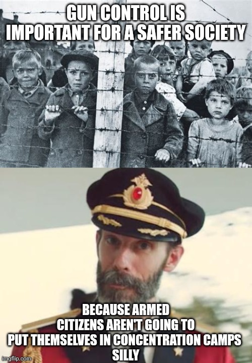 GUN CONTROL IS IMPORTANT FOR A SAFER SOCIETY; BECAUSE ARMED CITIZENS AREN'T GOING TO PUT THEMSELVES IN CONCENTRATION CAMPS 
SILLY | image tagged in concentration summer camp,captain obvious | made w/ Imgflip meme maker