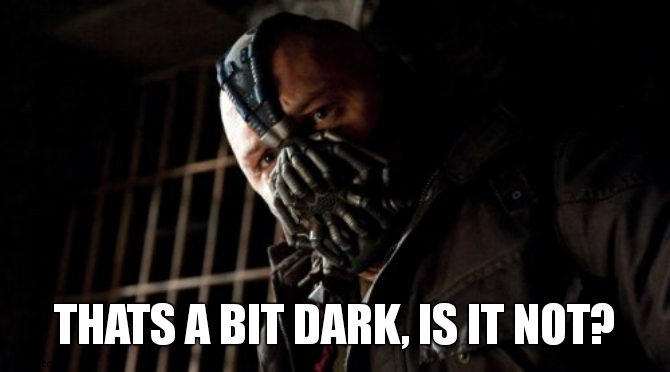 Permission Bane Meme | THATS A BIT DARK, IS IT NOT? | image tagged in memes,permission bane | made w/ Imgflip meme maker
