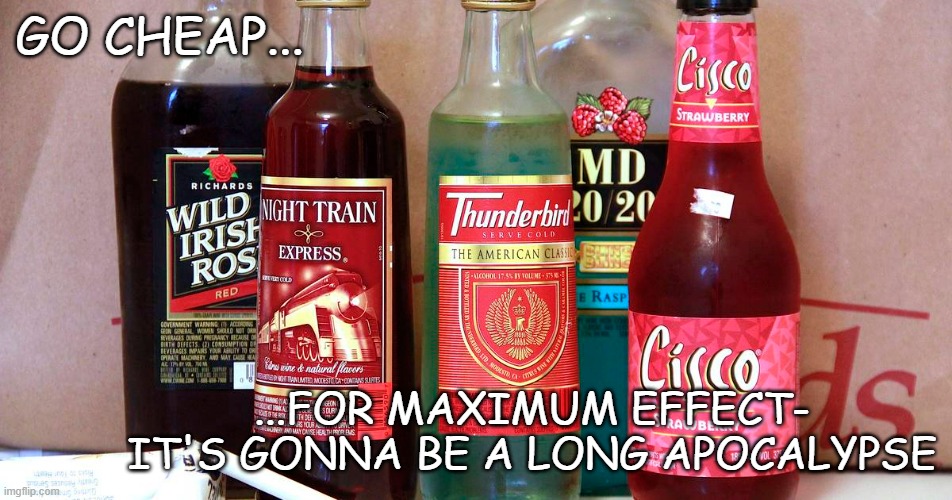 GO CHEAP... ...FOR MAXIMUM EFFECT- IT'S GONNA BE A LONG APOCALYPSE | made w/ Imgflip meme maker