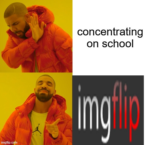 why should i | concentrating on school | image tagged in memes,drake hotline bling | made w/ Imgflip meme maker
