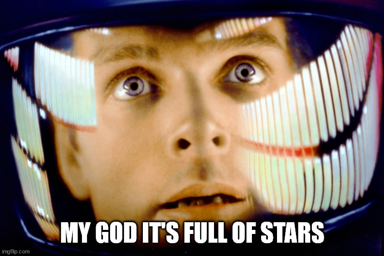 My God It's Full of Stars | MY GOD IT'S FULL OF STARS | image tagged in my god it's full of stars | made w/ Imgflip meme maker