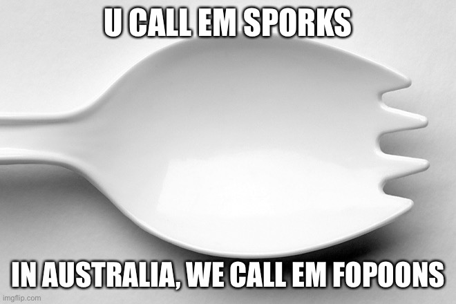Fopoon | U CALL EM SPORKS; IN AUSTRALIA, WE CALL EM FOPOONS | image tagged in spork | made w/ Imgflip meme maker