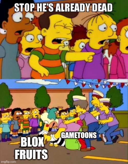 Stop He's Already Dead | BLOX FRUITS GAMETOONS | image tagged in stop he's already dead | made w/ Imgflip meme maker