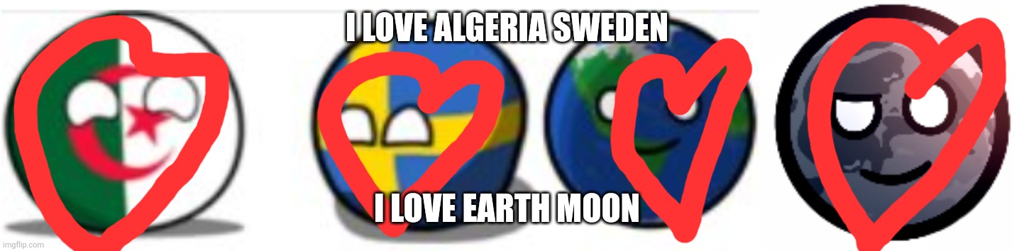 I Love You | I LOVE ALGERIA SWEDEN; I LOVE EARTH MOON | image tagged in algeria sweden earth moon | made w/ Imgflip meme maker