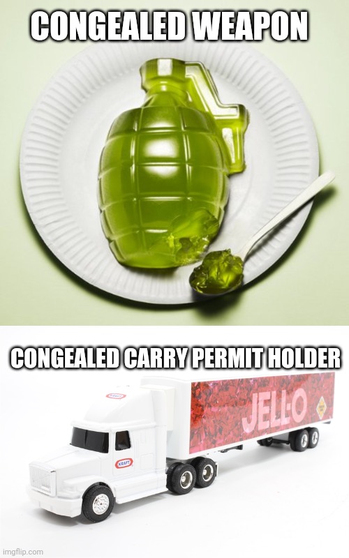 CONGEALED WEAPON; CONGEALED CARRY PERMIT HOLDER | image tagged in jello hand grenade,jello truck | made w/ Imgflip meme maker