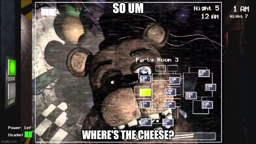 bro is hungy | SO UM; WHERE'S THE CHEESE? | image tagged in fnaf 2 old freddy | made w/ Imgflip meme maker