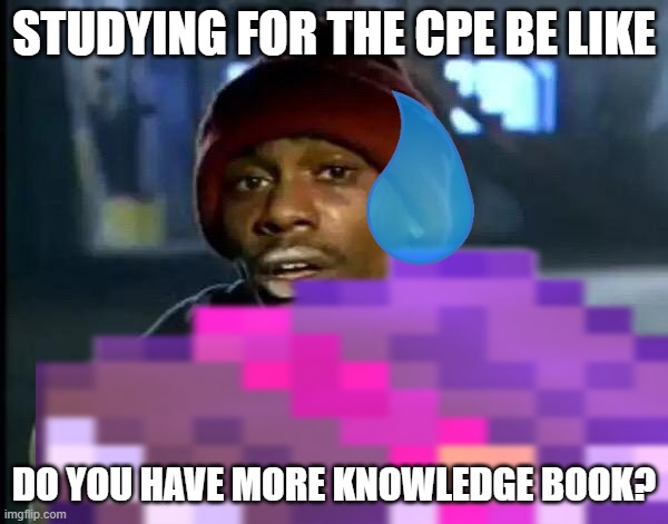 Y'all Got Any More Of That | STUDYING FOR THE CPE BE LIKE; DO YOU HAVE MORE KNOWLEDGE BOOK? | image tagged in memes,y'all got any more of that | made w/ Imgflip meme maker