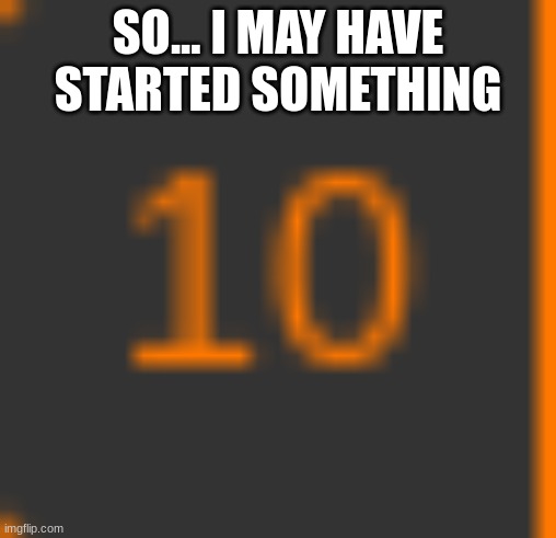 SO... I MAY HAVE STARTED SOMETHING | image tagged in funny,notifications | made w/ Imgflip meme maker