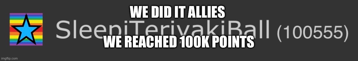 Thx y’all for the support you’ve given me | WE DID IT ALLIES; WE REACHED 100K POINTS | made w/ Imgflip meme maker