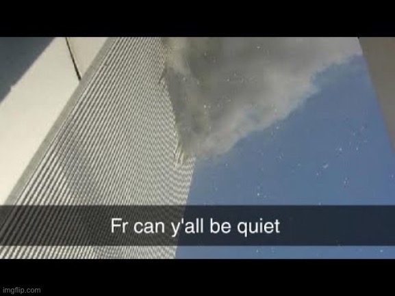 Can y’all be quiet | image tagged in can y all be quiet | made w/ Imgflip meme maker