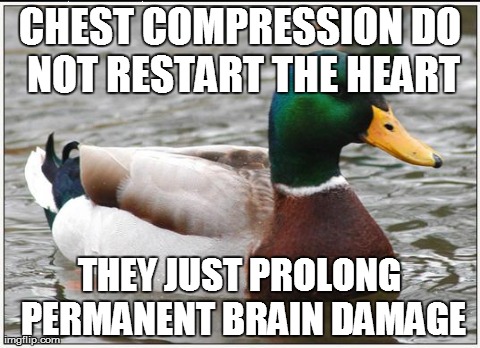 Actual Advice Mallard Meme | CHEST COMPRESSION DO NOT RESTART THE HEART THEY JUST PROLONG PERMANENT BRAIN DAMAGE | image tagged in memes,actual advice mallard | made w/ Imgflip meme maker