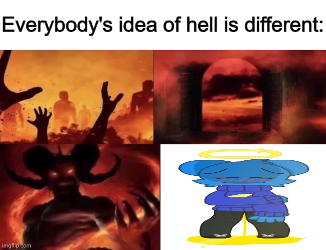 everybodys idea of hell is different | image tagged in everybodys idea of hell is different,skyocean,skydicklotion,sky piss fetish,memes | made w/ Imgflip meme maker