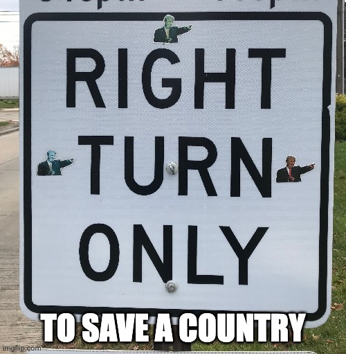 TO SAVE A COUNTRY | image tagged in right turn only,trump | made w/ Imgflip meme maker