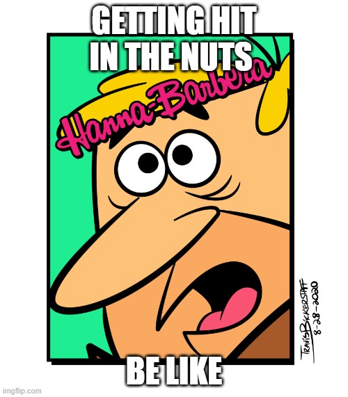 Hit in the ballz | GETTING HIT IN THE NUTS; BE LIKE | image tagged in barney rubble,nutshot | made w/ Imgflip meme maker