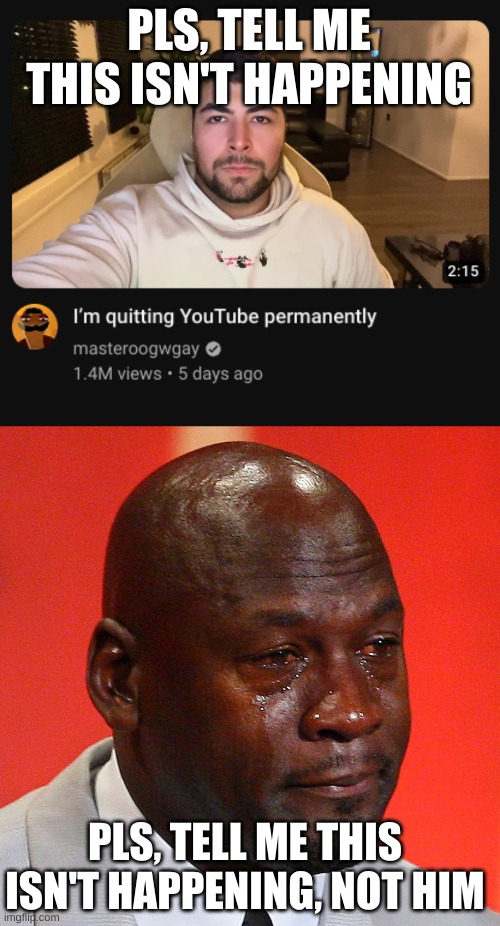 Today we lost a good one thanks to YouTube | PLS, TELL ME THIS ISN'T HAPPENING; PLS, TELL ME THIS ISN'T HAPPENING, NOT HIM | image tagged in michael jordan crying,masteroogwgay | made w/ Imgflip meme maker